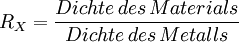 R_X= {{Dichte\, des\, Materials} \over {Dichte\, des\, Metalls}}