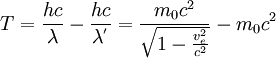 T   = \frac{{h c}}{\lambda } - \frac{{h  c}}{{\lambda^'{\rm{  }}}} = \frac{{m_0  c^2 }}{{\sqrt {1 - \frac{{v_e^2 }}{{c^2 }}} }} - m_0  c^2