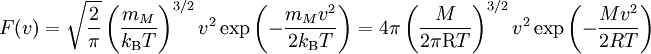 F(v) = \sqrt{\frac{2}{\pi}} \left( \frac{m_M}{k_\mathrm{B}T} \right)^{3/2} v^2 \exp\left( -\frac{m_M v^2}{2k_\mathrm{B}T} \right) = 4 \pi \left( \frac{M}{\mathrm{2 \pi R}T} \right)^{3/2} v^2 \exp \left( -\frac{M v^2}{2 R T} \right)
