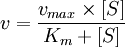 v= {v_{max} \times [S] \over K_m + [S]}