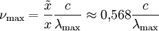 \nu_{\rm max} = \frac{\tilde x}{x} \frac{c}{\lambda_{\rm max}} \approx 0{,}568 \frac{c}{\lambda_{\rm max}}