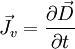 \vec J_v = { \partial \vec D \over \partial t }