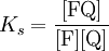 K_s =\mathrm{\frac{[FQ]}{[F][Q]}}