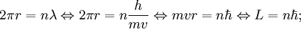 2 \pi r = n \lambda \Leftrightarrow 2 \pi r = n { h \over mv } \Leftrightarrow mvr = n \hbar \Leftrightarrow L = n \hbar;