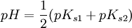 pH=\frac{1}{2}(pK_{s1}+pK_{s2})