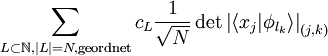 \sum_{L\subset \mathbb{N}, |L|=N, \textrm{ geordnet}} c_L \frac{1}{\sqrt{N}} \det \left|\left\langle x_j | \phi_{l_k}\right\rangle\right|_{(j,k)}