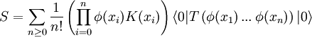 S = \sum_{n\ge 0} \frac{1}{n!} \left( \prod_{i=0}^n \phi (x_i) K(x_i) \right) \langle 0| T \left( \phi(x_1) \, ... \, \phi(x_n) \right) |0 \rangle