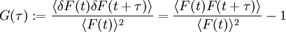 G(\tau):=\frac{\langle \delta F(t) \delta F(t+\tau)\rangle}{\langle F(t)\rangle^2} = \frac{\langle F(t)F(t+\tau)\rangle}{\langle F(t)\rangle ^2}-1