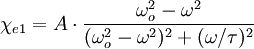 \chi_{e1} = A \cdot \frac{\omega_o^2 - \omega^2}{(\omega_o^2 - \omega^2)^2 + (\omega / \tau)^2}