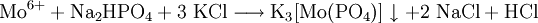 \mathrm{Mo^{6+} + Na_2HPO_4 + 3 \ KCl \longrightarrow K_3[Mo(PO_4)] \downarrow + 2 \ NaCl + HCl}