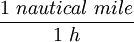 \frac{1\ nautical\ mile}{1\ h}