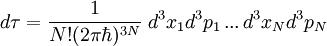 d\tau=\frac{1}{N!(2\pi\hbar)^{3N}}\; d^{3}x_{1}d^{3}p_{1}\,...\, d^{3}x_{N}d^{3}p_{N}