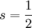 s = \frac{1}{2}