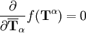 \frac{\partial}{\partial \overline{\mathbf{T}}_\alpha} f(\mathbf{T}^\alpha) = 0