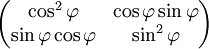 \begin{pmatrix} \cos^2\varphi & \cos\varphi\sin\varphi \\ \sin\varphi\cos\varphi & \sin^2\varphi \end{pmatrix}