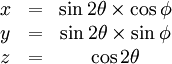 \begin{matrix} x & = & \sin 2 \theta \times \cos \phi \\ y & = & \sin 2 \theta \times \sin \phi \\ z & = & \cos 2 \theta \end{matrix}