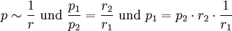 p \sim \frac{1}{r} \ \mathrm{und} \ \frac{p_1} {p_2} = \frac{r_2}{r_1} \ \mathrm{und} \ p_1 = p_{2} \cdot r_{2} \cdot \frac{1}{r_1} \,