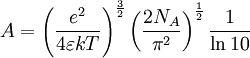 A = \left(\frac{e^2}{4\varepsilon kT}\right)^\frac{3}{2}\left(\frac{2N_A}{\pi^2}\right)^\frac{1}{2}\frac{1}{\ln 10}