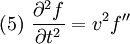 (5) \ { \partial^2 f \over \partial t^2 } = v^2 f''