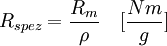 R_{spez}=\frac {R_m} \rho \quad {[\frac {Nm} g]}\,