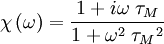 \chi\left(\omega\right)=\frac{1+i \omega \; \tau_M}{1+{\omega}^2 \; {\tau_M}^2}