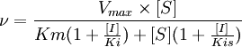 \nu =  \frac { V_{max} \times [S] }  { Km (1 + \frac{[I]}{Ki}) + [S] (1 + \frac{[I]}{Kis}) }