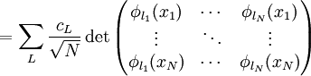 = \sum_L \frac{c_L}{\sqrt{N}} \det \begin{pmatrix} \phi_{l_1}(x_1) & \cdots & \phi_{l_N}(x_1) \\ \vdots & \ddots & \vdots \\ \phi_{l_1}(x_N) & \cdots & \phi_{l_N}(x_N)\end{pmatrix}