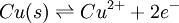 Cu(s) \rightleftharpoons Cu^{2+}+2e^-