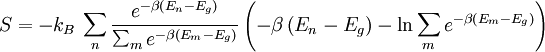 S=-k_B\, \sum_{n}\frac{e^{-\beta \left(E_{n}-E_{g} \right)}}{\sum_{m}e^{-\beta \left(E_{m}-E_{g} \right)}} \left(-\beta \left(E_{n}-E_{g} \right)-\ln\sum_{m}e^{-\beta \left(E_{m}-E_{g} \right)} \right)