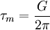 \tau_m = \frac {G} {2 \pi}