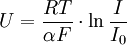 U=\frac{RT}{\alpha F} \cdot \ln  \frac{I}{I_0}