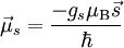 \vec \mu_s = \frac{-g_s \mu_\mathrm{B} \vec s}{\hbar}