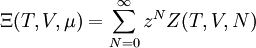 \Xi(T,V,\mu) = \sum_{N=0}^{\infty}{z^{N}Z(T,V,N)}