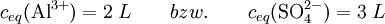 c_{eq}\mathrm{(Al^{3+}) = 2}\;L\qquad bzw.\qquad c_{eq}\mathrm{(SO^{2-}_4) = 3}\;L