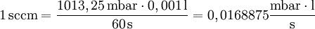 \mathrm{1 \, sccm} = \frac{1013,25 \, \mathrm{mbar} \cdot 0,00 \mathrm{1 \, l}}{\mathrm{60 \, s}} = 0,0168875 \frac{\mathrm{mbar} \cdot \mathrm{l}}{\mathrm{s}} \,