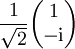 \frac{1}{\sqrt2} \begin{pmatrix} 1 \\ -\mathrm{i} \end{pmatrix}