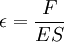 \epsilon = \frac{F}{ES}