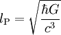 l_{\rm P} = \sqrt{\frac{\hbar G}{c^3}}