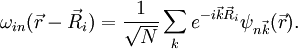 \omega_{i n}(\vec r -\vec R_i)  = \frac{1}{\sqrt{N}}\sum_k e^{-i \vec k \vec R_i} \psi_{n \vec k} (\vec r) .