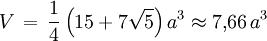 V \, = \, \frac{1}{4} \left( 15+7 \sqrt{5} \right) a^3 \approx 7{,}66 \, a^3