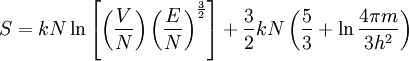 S = k N \ln \left[ \left(\frac VN\right) \left(\frac EN \right)^{\frac 32}\right]+ {\frac 32}kN\left( {\frac 53}+ \ln\frac{4\pi m}{3h^2}\right)