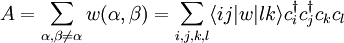 A = \sum_{\alpha,\beta\neq\alpha} w(\alpha,\beta) = \sum_{i,j,k,l} \langle ij|w|lk\rangle c_i^\dagger c_j^\dagger c_k c_l