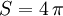 S = 4\,\pi