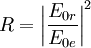 R=\left| \frac{E_{0r}}{E_{0e}}\right|^2