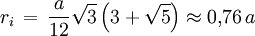 r_i \, = \, \frac{a}{12} \sqrt{3} \left(3 + \sqrt{5} \right) \approx 0{,}76 \, a