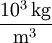\mathrm{{10^3} \, kg \over m^3}