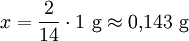 x = \frac{2}{14} \cdot 1\ \mathrm g \approx 0{,}143\ \mathrm g