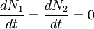 \frac{dN_1}{dt} = \frac{dN_2}{dt} = 0