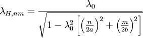 \lambda_{H,nm} = \frac {\lambda_0}{\sqrt{1-\lambda_0^2 \left[\left( \frac{n}{2a} \right)^2+ \left( \frac{m}{2b} \right)^2\right]}}
