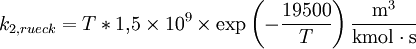 k_{2,rueck}=T*1{,}5\times10^{9}\times\exp\left(-{19500\over T}\right) \mathrm{m^3\over kmol\cdot s}